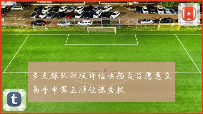 多支球队积极评估快船是否愿意交易手中第五顺位选秀权